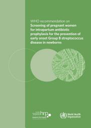 Icon image WHO recommendation on screening of pregnant women for intrapartum antibiotic prophylaxis for the prevention of early onset Group B streptococcus disease in newborns