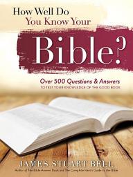 Icon image How Well Do You Know Your Bible?: Over 500 Questions and Answers to Test Your Knowledge of the Good Book