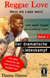 Icon image Reggae Love: Wenn die Liebe weint: Band 2 - Drei weiße Frauen, ein schwarzer Mann: Der dramatische Liebeskampf