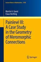 Icon image Painlevé III: A Case Study in the Geometry of Meromorphic Connections