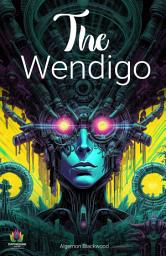 Icon image The Wendigo: Whispers in the Wilderness: Algernon Blackwood's Haunting Tale of the Elusive Wendigo