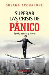 Icon image Superar las crisis de panico: Sentir, pensar y hacer. Como hacer frente a la ansiedad del nuevo milenio