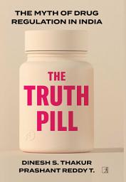 Icon image The Truth Pill: The Myth of Drug Regulation in India