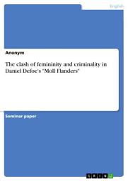 Icon image The clash of femininity and criminality in Daniel Defoe's "Moll Flanders"