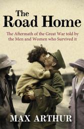 Icon image The Road Home: The Aftermath of the Great War Told by the Men and Women Who Survived It