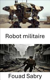 Icon image Robot militaire: Révolutionner la guerre avec la technologie autonome