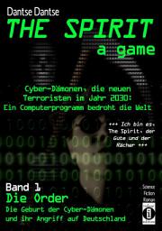 Icon image THE SPIRIT - a game. Cyber-Dämonen, die neuen Terroristen im Jahr 2030: ein Computerprogramm bedroht die Welt: Band 1: Die Order - Die Geburt der Cyber-Dämonen und ihr Angriff auf Deutschland