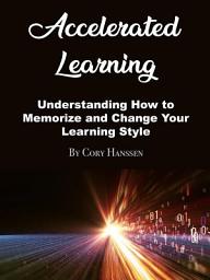 Icon image Accelerated Learning: Understanding How to Memorize and Change Your Learning Style