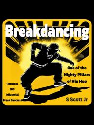 Icon image Breakdancing: One of the Mighty Pillars of Hip Hop: (Includes 100 Influential Breakdancers)