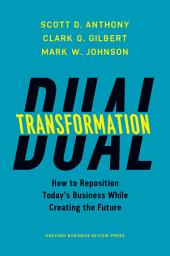 Icon image Dual Transformation: How to Reposition Today's Business While Creating the Future