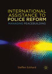 Icon image International Assistance to Police Reform: Managing Peacebuilding