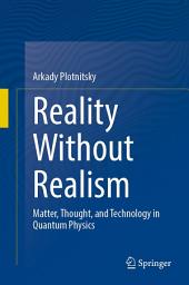 Icon image Reality Without Realism: Matter, Thought, and Technology in Quantum Physics