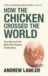 Icon image How the Chicken Crossed the World: The Story of the Bird that Powers Civilisations