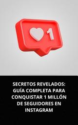 Icon image SECRETOS REVELADOS: GUÍA COMPLETA PARA CONQUISTAR 1 MILLÓN DE SEGUIDORES EN INSTAGRAM