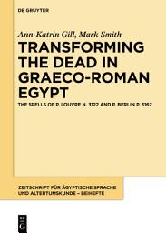 Icon image Transforming the Dead in Graeco-Roman Egypt: The Spells of P. Louvre N. 3122 and P. Berlin P. 3162