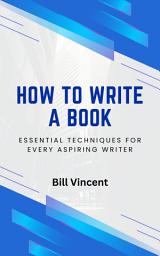 Icon image How to Write a Book: Essential Techniques for Every Aspiring Writer