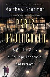 Icon image Paris Undercover: A Wartime Story of Courage, Friendship, and Betrayal