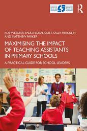 Icon image Maximising the Impact of Teaching Assistants in Primary Schools: A Practical Guide for School Leaders