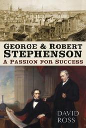 Icon image George and Robert Stephenson: A Passion for Success, Edition 2