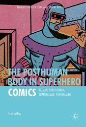 Icon image The Posthuman Body in Superhero Comics: Human, Superhuman, Transhuman, Post/Human