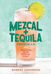 Icon image Mezcal and Tequila Cocktails: Mixed Drinks for the Golden Age of Agave [A Cocktail Recipe Book]