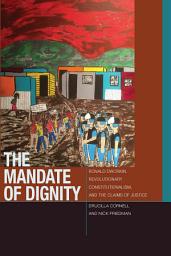 Icon image The Mandate of Dignity: Ronald Dworkin, Revolutionary Constitutionalism, and the Claims of Justice