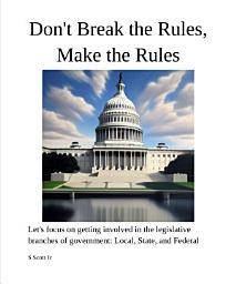 Icon image Don't Break the Rules, Make the Rules: Let's focus on getting involved in the legislative branches of government: Local, State, and Federal