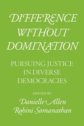 Icon image Difference without Domination: Pursuing Justice in Diverse Democracies