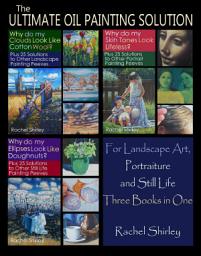 Icon image The Ultimate Oil Painting Solution: for Landscape Art, Portraiture and Still Life: Comprehensive Tips and Techniques for Painting in Oils