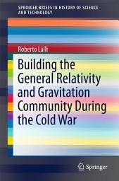 Icon image Building the General Relativity and Gravitation Community During the Cold War