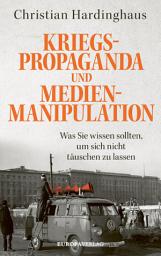 Icon image Kriegspropaganda und Medienmanipulation: Was Sie wissen sollten, um sich nicht täuschen zu lassen