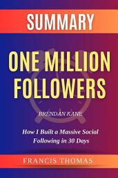 Icon image Summary of One Million Followers by Brendan Kane:How I Built a Massive Social Following in 30 Days: A Comprehensive Summary