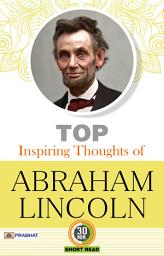 Icon image Top Inspiring Thoughts of Abraham Lincoln: Top Inspiring Thoughts of Abraham Lincoln: Insights from an American Icon