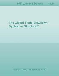 Icon image The Global Trade Slowdown: Cyclical or Structural?