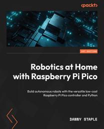 Icon image Robotics at Home with Raspberry Pi Pico: Build autonomous robots with the versatile low-cost Raspberry Pi Pico controller and Python