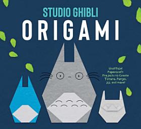 Icon image Studio Ghibli Origami: Unofficial Papercraft Projects to Create Totoro, Ponyo, Jiji, and more!