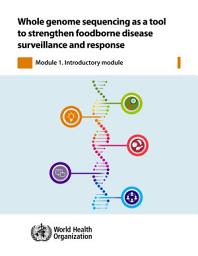 Icon image Whole genome sequencing as a tool to strengthen foodborne disease surveillance and response. Module 1: introductory module