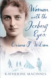 Icon image Woman with the Iceberg Eyes: Oriana F. Wilson: Oriana F. Wilson