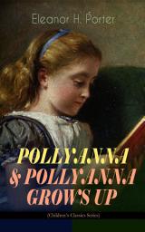 Icon image POLLYANNA & POLLYANNA GROWS UP (Children's Classics Series): Inspiring Journey of a Cheerful Little Orphan Girl and Her Widely Celebrated "Glad Game”