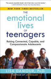 Icon image The Emotional Lives of Teenagers: Raising Connected, Capable, and Compassionate Adolescents