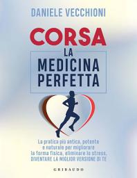 Icon image Corsa. La medicina perfetta: La pratica più antica, potente e naturale per migliorare la forma fisica, eliminare lo stress, diventare la miglior versione di te