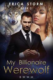 Icon image Interracial BWWM Billionaire Erotic Romance"My Billionaire Werewolf" A BWWM Interracial Erotic Paranormal Romance Book 2: erotic romance bwwm interracial billionaire werewolf romance