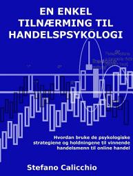 Icon image En enkel tilnærming til handelspsykologi: Hvordan bruke de psykologiske strategiene og holdningene til vinnende handelsmenn til online handel