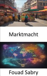 Icon image Marktmacht: Marktmacht beherrschen, Ökonomie entschlüsseln, um fundierte Entscheidungen zu treffen