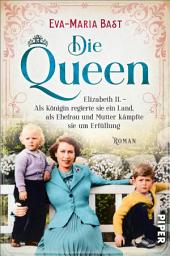 Icon image Die Queen: Elizabeth II. – Als Königin regierte sie ein Land, als Ehefrau und Mutter kämpfte sie um Erfüllung | Romanbiografie über die Mutter von Charles III.