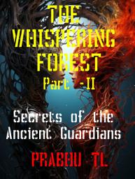 Icon image THE WHISPERING FOREST Part -II: Secrets of the Ancient Guardians