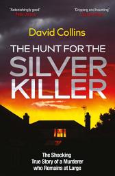 Icon image The Hunt for the Silver Killer: The Shocking True Story of a Murderer who Remains at Large