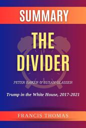 Icon image Summary of The Divider by Peter Baker and Susan Glasser:Trump in the White House, 2017-2021: A Comprehensive Summary