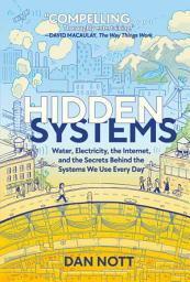 Icon image Hidden Systems: Water, Electricity, the Internet, and the Secrets Behind the Systems We Use Every Day (A Graphic Novel)