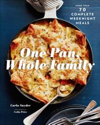 Icon image One Pan, Whole Family: More than 70 Complete Weeknight Meals